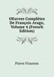 OEuvres Completes De Francois Arago, Volume 4 (French Edition), Flourens Pierre 
