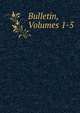 Bulletin, Volumes 1-5, 