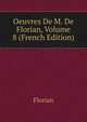 Oeuvres De M. De Florian, Volume 8 (French Edition), Florian 