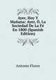 Ayer, Hoy Y Manana: Ayer, O, La Sociedad De La Fe En 1800 (Spanish Edition), Antonio Flores 