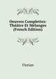 Oeuvres Complettes: Theatre Et Melanges (French Edition), Florian 