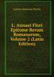 L. Annaei Flori Epitome Rerum Romanarum, Volume 2 (Latin Edition), Lucius Annaeus Florus 
