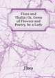 Flora and Thalia: Or, Gems of Flowers and Poetry, by a Lady, Flora 