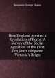 How England Averted a Revolution of Force: A Survey of the Social Agitation of the First Ten Years of Queen Victoria's Reign, Benjamin Orange Flower 