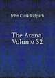 The Arena, Volume 32, John Clark Ridpath 