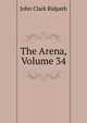 The Arena, Volume 34, John Clark Ridpath 
