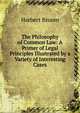 The Philosophy of Common Law: A Primer of Legal Principles Illustrated by a Variety of Interesting Cases, Herbert Broom 