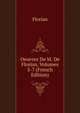 Oeuvres De M. De Florian, Volumes 5-7 (French Edition), Florian 