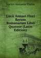 Lucii Annaei Flori Rerum Romanarum Libri Quatuor (Latin Edition), Lucius Annaeus Florus 