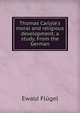 Thomas Carlyle's moral and religious development; a study. From the German, Ewald Flugel 
