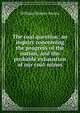 The coal question; an inquiry concerning the progress of the nation, and the probable exhaustion of our coal-mines, William Stanley Jevons 