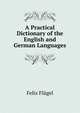 A Practical Dictionary of the English and German Languages, Felix Flugel 