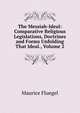 The Messiah-Ideal: Comparative Religious Legislations, Doctrines and Forms Unfolding That Ideal., Volume 2, Maurice Fluegel 