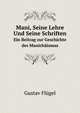Mani, Seine Lehre Und Seine Schriften. Ein Beitrag zur Geschichte des Manichismus, Gustav Flugel 
