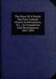 The Story Of A Parish: The First Catholic Church In Morristown, N.j. ; Its Foundation And Development, 1847-1892, 