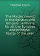The Master's word in the Epistles and Gospels: sermons for all the Sundays and principal feasts of the year, Thomas Flynn 