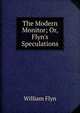 The Modern Monitor; Or, Flyn's Speculations, William Flyn 