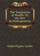 The Temptation of Wealth: Or, the Heir by Primogeniture, Emilie Flygare-Carl?n 