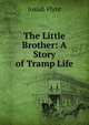 The Little Brother: A Story of Tramp Life, Josiah Flynt 