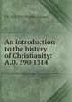 An introduction to the history of Christianity: A.D. 590-1314, F J. 1855-1941 Foakes-Jackson 