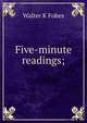 Five-minute readings;, Walter K Fobes 