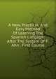 A New, Practical, And Easy Method Of Learning The Spanish Langage: After The System Of F. Ahn . First Course, 