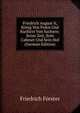 Friedrich August Ii, Konig Von Polen Und Kurfurst Von Sachsen: Seine Zeit, Sein Cabinet Und Sein Hof (German Edition), Friedrich Forster 