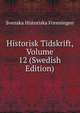 Historisk Tidskrift, Volume 12 (Swedish Edition), Svenska Historiska Foreningen 