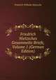 Friedrich Nietzsches Gesammelte Briefe, Volume 1 (German Edition), Friedrich Wilhelm Nietzsche 