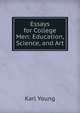 Essays for College Men: Education, Science, and Art, Karl Young 