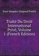 Traite Du Droit International Prive, Volume 1 (French Edition), Jean-Jacques-Gaspard Foelix 