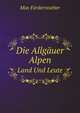 Die Allguer Alpen. Land Und Leute, Max Forderreuther 