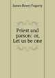 Priest and parson: or, Let us be one, James Henry Fogarty 