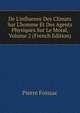 De L'influence Des Climats Sur L'homme Et Des Agents Physiques Sur Le Moral, Volume 2 (French Edition), Pierre Foissac 