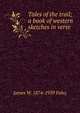 Tales of the trail; a book of western sketches in verse, James W. 1874-1939 Foley 