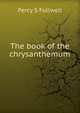 The book of the chrysanthemum, Percy S Follwell 
