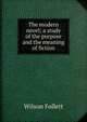 The modern novel; a study of the purpose and the meaning of fiction, Wilson Follett 