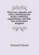Plant lore, legends, and lyrics; Embracing the myths, traditions, superstitions, and folk-lore of the plant kingdom, Richard Folkard 