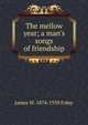 The mellow year; a man's songs of friendship, James W. 1874-1939 Foley 