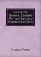 La Vie De Guerre: Contee Par Les Soldats (French Edition), Charles Foley 