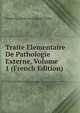 Traite Elementaire De Pathologie Externe, Volume 1 (French Edition), Francois Anthyme Eugene Follin 