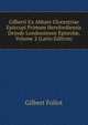 Gilberti Ex Abbate Glocestriae Episcopi Primum Herefordiensis Deinde Londoniensis Epistol?, Volume 2 (Latin Edition), Gilbert Foliot 