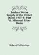 Surface Water Supply of the United States 1907-8: Part Vi. Missouri River Basin, Robert Follansbee 