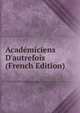 Acad?miciens D'autrefois (French Edition), 