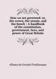 How we are governed: or, the crown, the senate, and the bench : A handbook of the constitution, government, laws, and power of Great Britain, Albany de Grenier Fonblanque 