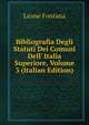Bibliografia Degli Statuti Dei Comuni Dell' Italia Superiore, Volume 3 (Italian Edition), Leone Fontana 