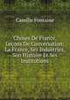 Choses De France, Lecons De Conversation: La France, Ses Industries, Son Histoire Et Ses Institutions, Camille Fontaine 