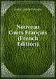 Nouveau Cours Francais (French Edition), Andre Camille Fontaine 