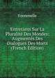 Entretiens Sur La Pluralite Des Mondes: Augmentes Des Dialogues Des Morts (French Edition), Fontenelle 