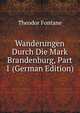 Wanderungen Durch Die Mark Brandenburg, Part 1 (German Edition), Theodor Fontane 